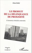 Couverture du livre « Le produit de la délinquance de proximité : l'économie criminelle souterraine » de Alain Bolle aux éditions Editions L'harmattan