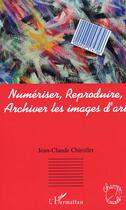 Couverture du livre « Numeriser, reproduire, archiver les images d'art » de Chirollet Jean-Claud aux éditions Editions L'harmattan