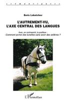 Couverture du livre « L'autrement-vu, l'axe central des langues ; comment porter des lunettes sans avoir des oeillères » de Boris Lobatchev aux éditions L'harmattan