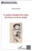 Couverture du livre « Le poème imaginal du corps, de l'oeuvre et de la société » de Claude Fintz aux éditions L'harmattan