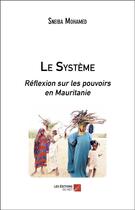 Couverture du livre « Le système ; réflexion sur les pouvoirs en Mauritanie » de Sneiba Mohamed aux éditions Editions Du Net