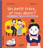 Couverture du livre « Un petit frère... et moi alors ? une histoire pour accompagner son enfant quand la famille s'agrandit » de Julie Brouant et Beatrice Grumler aux éditions Mango