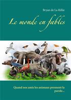 Couverture du livre « Le monde en fables ; quand nos amis les animaux prennent la parole... » de Bryan De La Rillie aux éditions Books On Demand