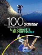 Couverture du livre « 100 histoires de légende : à la conquête de l'impossible » de Gerard Holtz et Julien Holtz aux éditions Grund