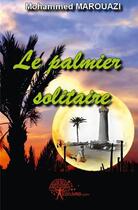 Couverture du livre « Le palmier solitaire » de Mohammed Marouazi aux éditions Edilivre