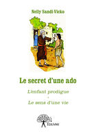 Couverture du livre « Le secret d'une ado ; l'enfant prodigue ; le sens d'une vie » de Nelly Sandi-Vicko aux éditions Editions Edilivre