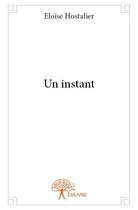 Couverture du livre « Un instant » de Eloise Hostalier aux éditions Edilivre