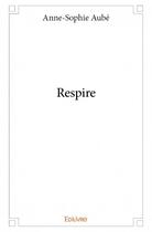 Couverture du livre « Respire » de Anne-Sophie Aube aux éditions Edilivre