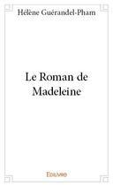 Couverture du livre « Le roman de Madeleine » de Helene Guerandel-Pham aux éditions Edilivre