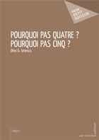 Couverture du livre « Pourquoi pas quatre ? pourquoi pas cinq ? » de Dinu G. Ionescu aux éditions Mon Petit Editeur