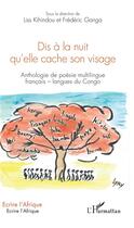 Couverture du livre « Dis à la nuit qu'elle cache son visage ; anthologie de poesie multilingue francais-langues du congo » de Liss Kihindou et Frederic Ganga aux éditions L'harmattan