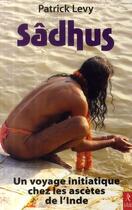 Couverture du livre « Sâdhus ; un voyage initiatique chez les ascètes de l'Inde » de Patrick Levy aux éditions Relie