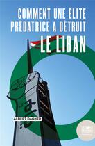 Couverture du livre « Comment une élite prédatrice a détruit le Liban » de Albert Dagher aux éditions Bord De L'eau