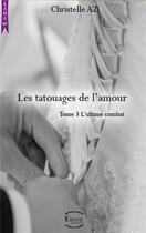 Couverture du livre « Les tatouages de l'amour t.3 : l'ultime combat » de Christelle Az aux éditions Erato Editions