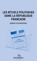 Couverture du livre « Les rituels politiques dans la République française » de Denis Fleurdorge aux éditions Entremises