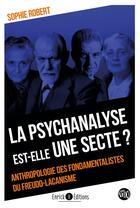 Couverture du livre « La psychanalyse est-elle une secte ? anthropologie des fondamentalistes du freudo-lacanisme » de Sophie Robert aux éditions Enrick B.