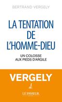 Couverture du livre « La tentation de l'homme-Dieu : Un colosse aux pieds d'argile » de Bertrand Vergely aux éditions Le Passeur