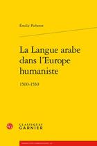 Couverture du livre « La langue arabe dans l'Europe humaniste : 1500-1550 » de Emilie Picherot aux éditions Classiques Garnier