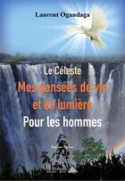 Couverture du livre « Le celeste, mes pensees de vie et de lumiere pour les hommes » de Ogandaga Laurent aux éditions Saint Honore Editions
