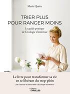 Couverture du livre « Trier plus pour ranger moins : Le guide pratique de l'écologie d'intérieur : Le livre pour transformer sa vie en se libérant du trop-plein » de Marie Queru aux éditions Eyrolles