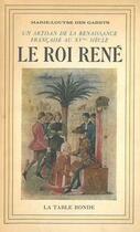 Couverture du livre « Le roi rene (1409-1480) - un artisan de la renaissance francaise au xv siecle » de Des Garets M-L. aux éditions Table Ronde