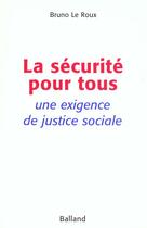 Couverture du livre « La Securite Pour Tous ; Une Exigence De Justice Sociale » de Bruno Le Roux aux éditions Balland