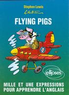 Couverture du livre « Flying pigs. mille et une expressions pour apprendre l'anglais » de Lewis/Mathieu aux éditions Ellipses