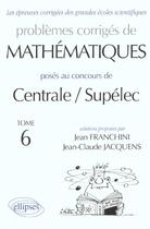 Couverture du livre « Mathematiques centrale/supelec 1993-1999 - tome 6 » de Franchini/Jacquens aux éditions Ellipses