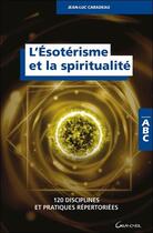 Couverture du livre « L'ésotérisme et la spiritualité ; 120 disciplines et pratiques répertoriées » de Jean-Luc Caradeau aux éditions Grancher