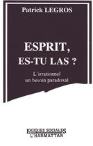 Couverture du livre « Esprit, es-tu là ? l'irrationnel, un besoin paradoxal » de Patrick Legros aux éditions L'harmattan