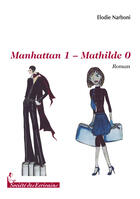 Couverture du livre « Manhattan 1 - mathilde 0 » de Elodie Narboni aux éditions Societe Des Ecrivains