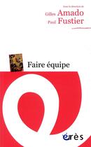 Couverture du livre « Faire équipe » de Gilles Amado et Paul Fustier aux éditions Eres