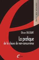 Couverture du livre « La pratique de la clause de non-concurrence » de Olivier Delcourt aux éditions E-theque