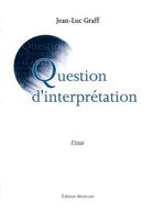 Couverture du livre « Question d'interprétation » de Jean-Luc Graff aux éditions Benevent