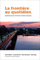 Couverture du livre « La frontiere au quotidien : experiences des minorites a ottawa » de Anne Gilbert aux éditions Les Presses De L'universite D'ottawa