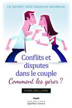Couverture du livre « Conflits et disputes dans le couple ; comment les gérer ? » de Yvon Dallaire aux éditions Quebec Livres