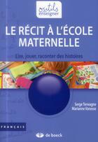 Couverture du livre « Le récit à l'école maternelle ; lire, jouer, raconter des histoires » de Serge Terwagne et Marianne Vanesse aux éditions De Boeck