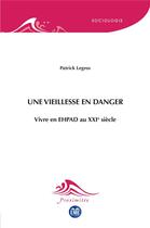 Couverture du livre « Une vieillesse en danger : Vivre en EHPAD au XXIe siècle » de Patrick Legros aux éditions Eme Editions