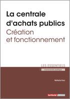 Couverture du livre « La centrale d'achats publics ; création et fonctionnement » de Nathalie Vinci aux éditions Territorial