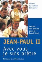 Couverture du livre « Avec vous je suis prêtre ; lettres aux prêtres pour le jeudi saint de 1978 à 2005 » de Jean-Paul Ii aux éditions Des Beatitudes