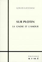 Couverture du livre « Sur plotin ; la gnose et l'amour » de Louis Ucciani aux éditions Kime