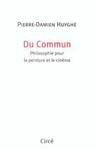 Couverture du livre « Du commun ; philosophie pour la peinture et le cinema » de Pierre-Damien Huyghe aux éditions Circe