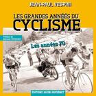Couverture du livre « Les grandes années du cyclisme ; les années 1970 » de Jean-Paul Vespini aux éditions Jacob-duvernet