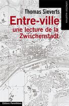 Couverture du livre « Entre-ville ; une lecture de la zwischenstadt » de Thomas Sieverts aux éditions Parentheses