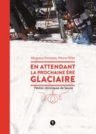 Couverture du livre « En attendant la prochaine ère glaciaire ; petites chroniques de Savoie » de Maxence Fermine et Pierre Witt aux éditions Libel