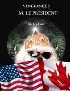 Couverture du livre « Vengeance t.2 ; M. le Président » de M.L. Lego aux éditions La Plume D'or