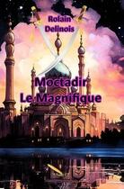 Couverture du livre « Moctadir le magnifique » de Rolain Delinois aux éditions La Plume D'or