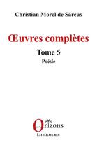 Couverture du livre « Oeuvres complètes Tome 5 : Poésies » de Christian Morel De Sarcus aux éditions Orizons