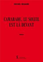 Couverture du livre « Camarade, le soleil est la devant » de Regaire Michel aux éditions Sydney Laurent