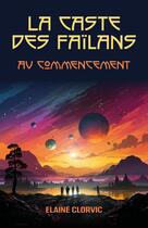 Couverture du livre « La Caste des Faïlans : Au commencement » de Elaine Clorvic aux éditions Librinova